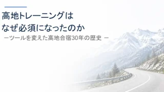 高地トレーニングはなぜ必須になったのか──ツールを変えた高地合宿30年の歴史